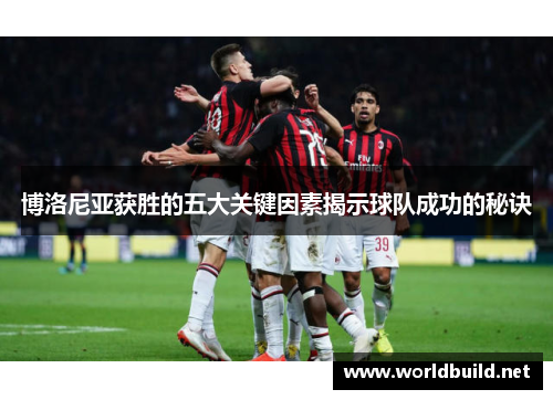 博洛尼亚获胜的五大关键因素揭示球队成功的秘诀