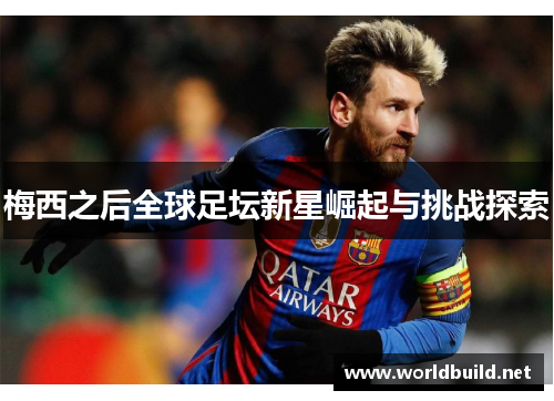 梅西之后全球足坛新星崛起与挑战探索