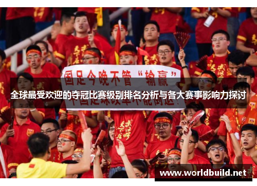 全球最受欢迎的夺冠比赛级别排名分析与各大赛事影响力探讨