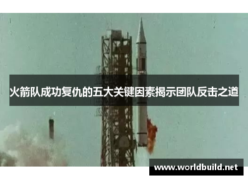 火箭队成功复仇的五大关键因素揭示团队反击之道