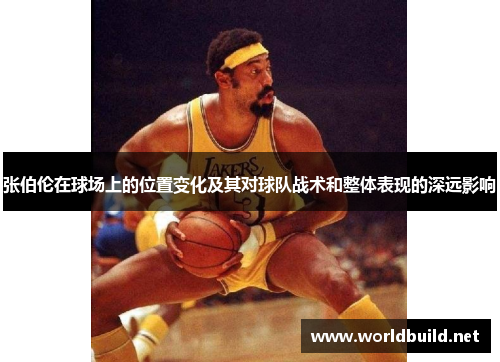 张伯伦在球场上的位置变化及其对球队战术和整体表现的深远影响