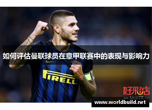 如何评估曼联球员在意甲联赛中的表现与影响力