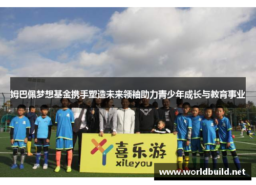 姆巴佩梦想基金携手塑造未来领袖助力青少年成长与教育事业