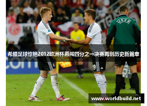 希腊足球惊艳2012欧洲杯勇闯四分之一决赛再创历史新篇章